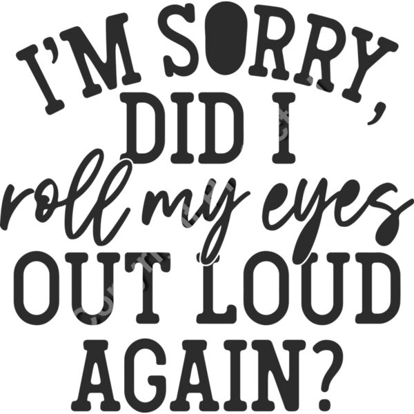 im sorry did i roll my eyes out loud Thumbnail