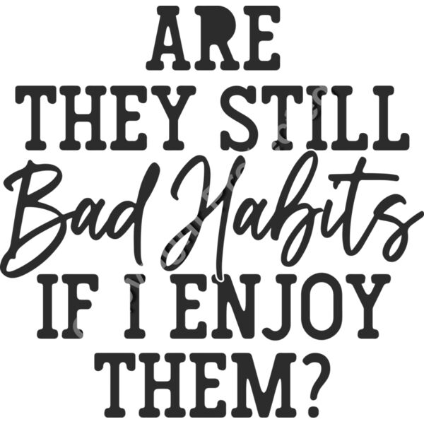 arethey still bad habits if you enjoy them Thumbnail